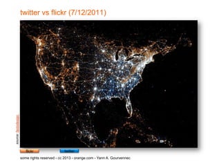source: factodesign
                      twitter vs flickr (7/12/2011)




                         flickr                twitter
                      some rights reserved - cc 2013 - orange.com - Yann A. Gourvennec
 