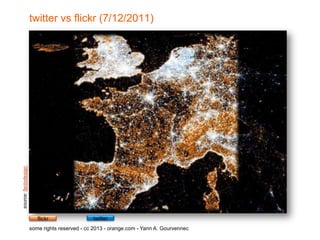 source: factodesign
                      twitter vs flickr (7/12/2011)




                         flickr                twitter
                      some rights reserved - cc 2013 - orange.com - Yann A. Gourvennec
 