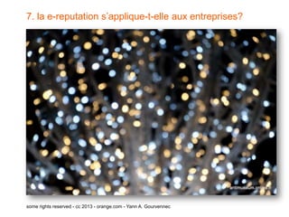 7. la e-reputation s’applique-t-elle aux entreprises?




some rights reserved - cc 2013 - orange.com - Yann A. Gourvennec
 