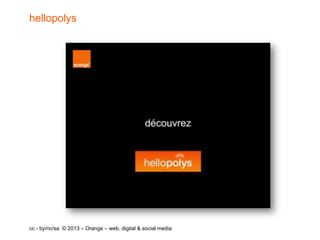 hellopolys




cc - by/nc/sa © 2013 – Orange – web, digital & social media
 