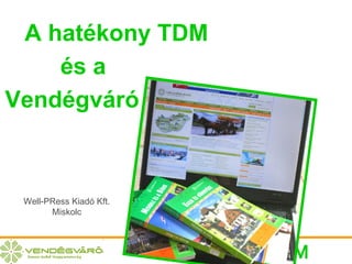 A hatékony TDM és a Vendégváró Well-PRess Kiadó Kft. Miskolc 