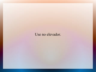 Use no elevador.

 