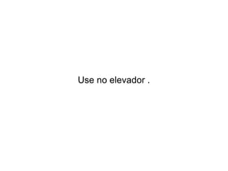 Use no elevador .

 