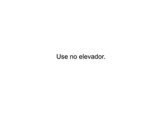Use no elevador.

 