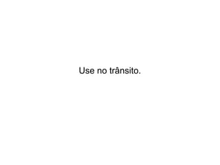 Use no trânsito.

 
