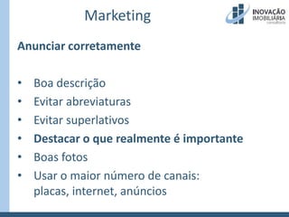 MarketingAnunciar corretamenteBoa descriçãoEvitar abreviaturasEvitar superlativosDestacar o que realmente é importanteBoas fotosUsar o maior número de canais: placas, internet, anúncios