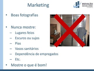 MarketingBoas fotografiasNunca mostre:Lugares feiosEscuros ou sujosPiasVasos sanitáriosDependência de empregadosEtc.Mostre o que é bom!