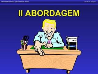 Vendendo melhor para vender mais   Claudio V. Nasajon




                    II ABORDAGEM
 