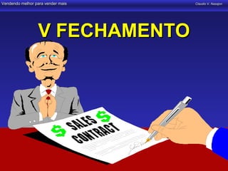 Vendendo melhor para vender mais   Claudio V. Nasajon




                 V FECHAMENTO
 