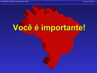 Vendendo melhor para vender mais   Claudio V. Nasajon




              Você é importante!
 