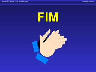 Vendendo melhor para vender mais         Claudio V. Nasajon




                                   FIM
 