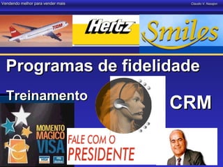 Vendendo melhor para vender mais               Claudio V. Nasajon




                     PROGRAMAS DE FIDELIDADE


  Programas de fidelidade
  Treinamento
                                           CRM
 