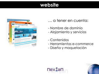website


  … a tener en cuenta:
  - Nombre de dominio
  - Alojamiento y servicios

  - Contenidos
  - Herramientas e-commerce
  - Diseño y maquetación
 