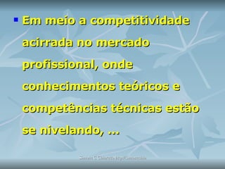 Em meio a competitividade acirrada no mercado profissional, onde conhecimentos teóricos e competências técnicas estão se nivelando, ... 