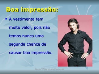 Boa impressão: A vestimenta tem muito valor, pois não temos nunca uma segunda chance de causar boa impressão. 