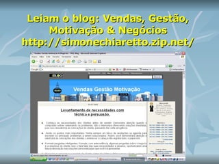Leiam o blog: Vendas, Gestão, Motivação & Negócios http://simonechiaretto.zip.net/ 