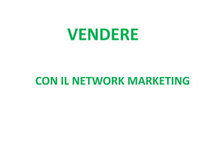 VENDERE
CON IL NETWORK MARKETING

 