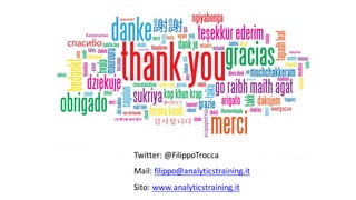 Twitter:	
  @FilippoTrocca
Mail:	
  filippo@analyticstraining.it
Sito:	
  www.analyticstraining.it
 