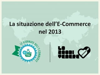 La situazione dell’E-Commerce
nel 2013

 