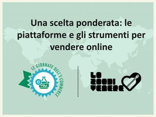 Una scelta ponderata: le
piattaforme e gli strumenti per
vendere online

 