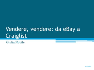 Vendere, vendere: da eBay a Craiglist Giulia Nobile 20/11/2009 