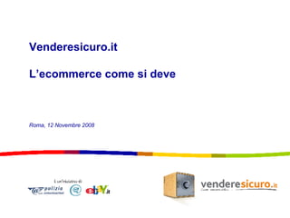 Venderesicuro.it L’ecommerce come si deve Roma, 12 Novembre 2008 