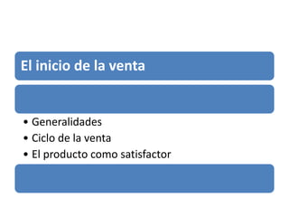 El inicio de la venta


• Generalidades
• Ciclo de la venta
• El producto como satisfactor
 