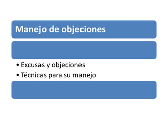 Manejo de objeciones


• Excusas y objeciones
• Técnicas para su manejo
 