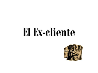 El Ex-cliente
 