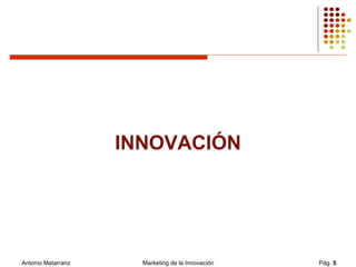 Antonio Matarranz Marketing de la Innovación INNOVACIÓN 