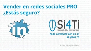 Vender en redes sociales PRO
¿Estás seguro?
Rubén GA & Juan Nieto
Todo comienza con un sí.
SI, para TI.
 