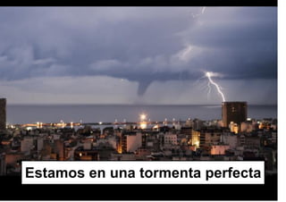 Estamos en una tormenta perfecta

 