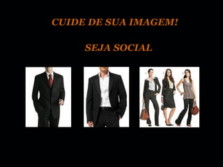 CUIDE DE SUA IMAGEM!

     SEJA SOCIAL
 