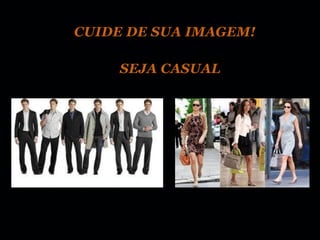 CUIDE DE SUA IMAGEM!

     SEJA CASUAL
 