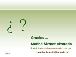 ¿ ? Gracias … Martha Álvarez Alvarado E mail  [email_address] [email_address] 