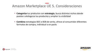 Amazon Marketplace UE 5. Consideraciones:
• Tarifas en Amazon
$ Cobra mensualmente un alquiler de espacio
$ Cobra por serv...