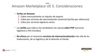 Amazon Marketplace UE 5. Consideraciones
• Para publicar listings fuera de la plataforma española exige atención al client...