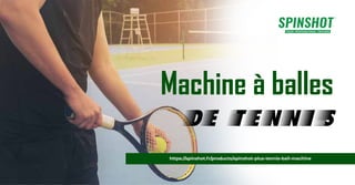 https://spinshot.fr/products/spinshot-plus-tennis-ball-machine
Machine à balles
De Tennis
 