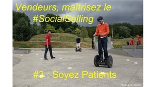 Photo Loic Simon
Vendeurs, maîtrisez le
#SocialSelling
#3 : Soyez Patients
 