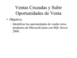 Ventas Cruzadas y Subir Oportunidades de Venta Objetivo:  Identificar las oportunidades de vender otros productos de Microsoft junto con SQL Server 2000. 
