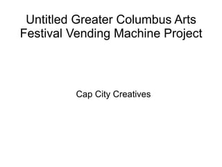 Untitled Greater Columbus Arts Festival Vending Machine Project ,[object Object]