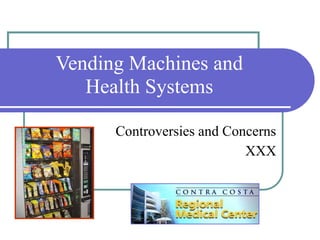 Vending Machines and
Health Systems
Controversies and Concerns
XXX
 
