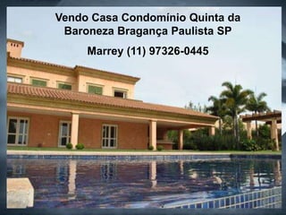 Vendo Casa Condomínio Quinta da
Baroneza Bragança Paulista SP
Marrey (11) 97326-0445
 