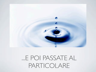 ...E POI PASSATE AL
    PARTICOLARE
 