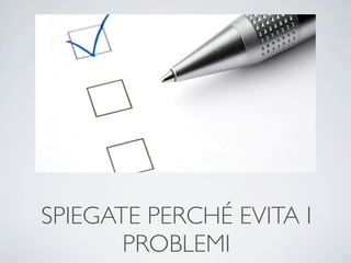 SPIEGATE PERCHÉ EVITA I
       PROBLEMI
 