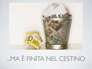 ...MA È FINITA NEL CESTINO
 