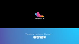 Vending Machine Market:
Overview
 
