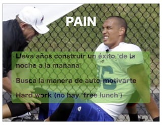 @JoseGalvezz #VenddoChat
PAIN
• Lleva años construir un éxito “de la
noche a la mañana”
• Busca la manera de auto-motivarte
• Hard work (no hay “free lunch”)
 