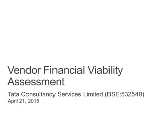 Tata Consultancy Services Limited (BSE:532540)
April 21, 2015
Vendor Financial Viability
Assessment
 