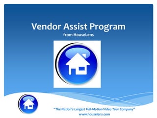 Vendor Assist Program
from HouseLens

“The Nation’s Largest Full-Motion Video Tour Company”
www.houselens.com

 
